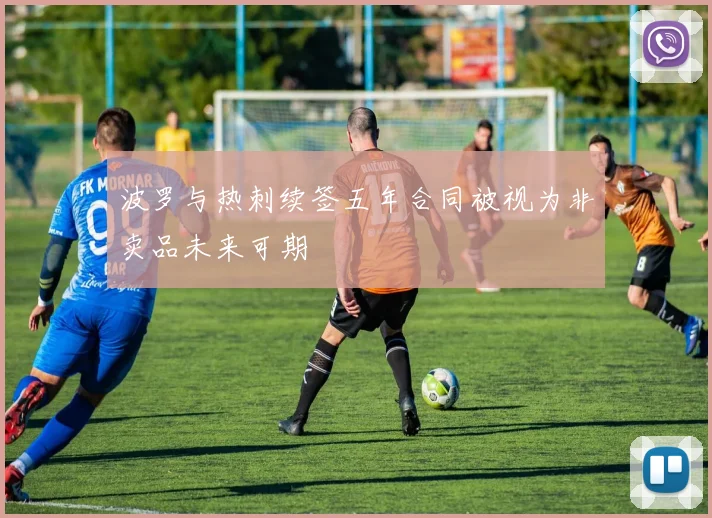 波罗与热刺续签五年合同被视为非卖品未来可期